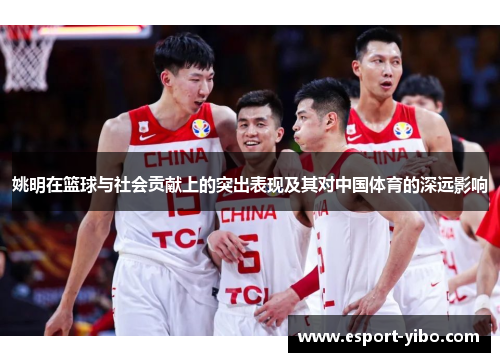 姚明在篮球与社会贡献上的突出表现及其对中国体育的深远影响