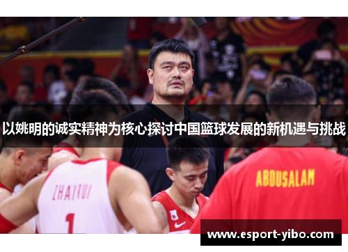 以姚明的诚实精神为核心探讨中国篮球发展的新机遇与挑战