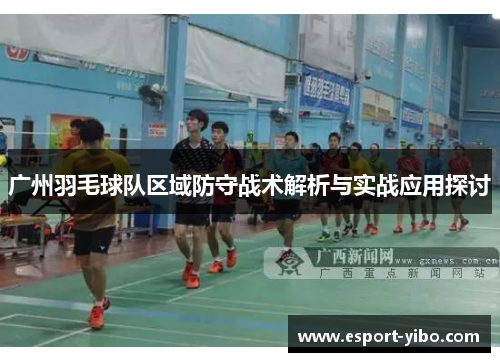 广州羽毛球队区域防守战术解析与实战应用探讨