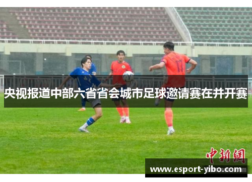 央视报道中部六省省会城市足球邀请赛在并开赛